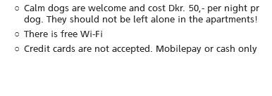 Calm dogs are welcome and cost Dkr. 50,- per night pr dog. They should not be left alone in the apartments! There is free Wi-Fi Credit cards are not accepted. Mobilepay or cash only