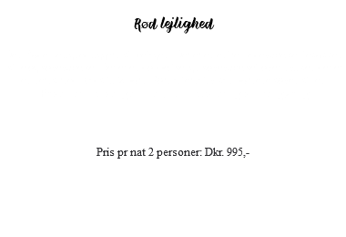 &nbsp;Rød lejlighed Den Røde Lejlighed ligger i stueetagen. Der er en entré, badeværelse, tekøkken, stue og soveværelse. Der er en dobbeltseng i soveværelset over hvilken der er en hems med plads til 2 børn. Som alternativ kan børnene sove i stuen. Prisen er inkl sengelinned, håndklæder og slutrengøring Pris pr nat 2 personer: Dkr. 995,- 