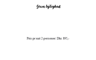 &nbsp;Grøn lejlighed Den Grønne Lejlighed ligger på første sal og består af et tekøkken, bad, stue med to sovesofaer og i hemsen en dobbeltseng. Prisen er inkl sengelinned, håndklæder og slutrengøring Pris pr nat 2 personer: Dkr. 895,- 